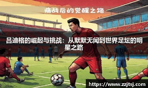 吕迪格的崛起与挑战：从默默无闻到世界足坛的明星之路