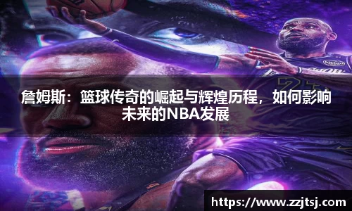 詹姆斯：篮球传奇的崛起与辉煌历程，如何影响未来的NBA发展